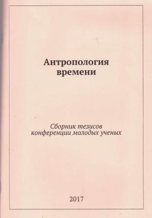 Антропология времени: Сборник тезисов конференции молодых ученых / Сост. Н.С. Петрова, Н.Н. Рычкова. М.: РГГУ, 2017. 92 с. Тираж 50