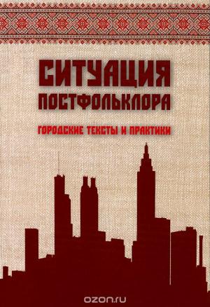 Ситуация постфольклора: городские тексты и практики / Сост. М.В. Ахметова, Н.В. Петров. М.: Форум, 2015. Тираж 300 экз