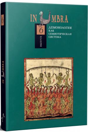 In Umbra: Демонология как семиотическая система. Альманах. Вып. 6 / Отв. ред. сост. Д.И. Антонов, О.Б. Христофорова. М.: Индрик, 2017. 344 с. Тираж 500