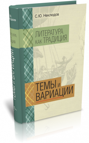 Неклюдов С.Ю. Литература как традиция. 1. Темы и вариации. М.: Индрик, 2016. 520 с., ил.